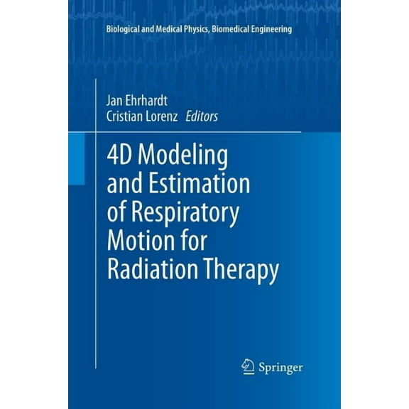 Biological and Medical Physics, Biomedic 4D Modeling and Estimation of Respiratory Motion for Radiation Therapy, (Paperback)