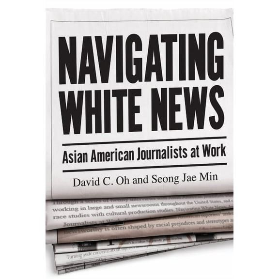 Navigating White News: Asian American Journalists at Work, (Paperback)