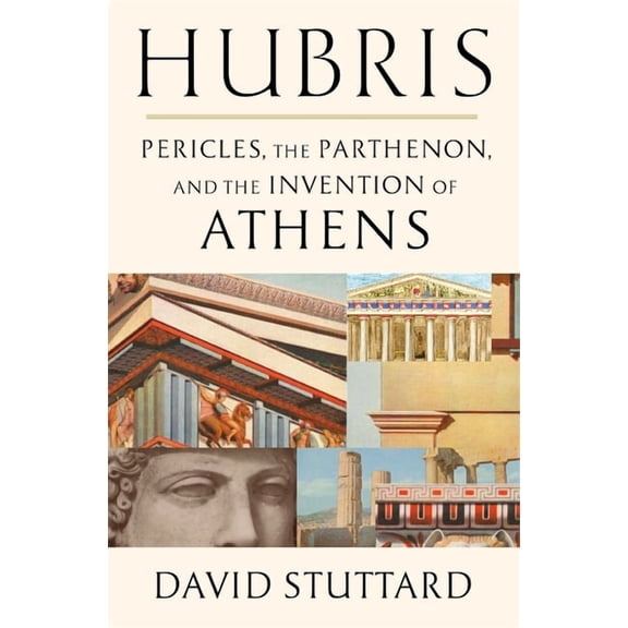 Hubris: Pericles, the Parthenon, and the Invention of Athens, (Hardcover)