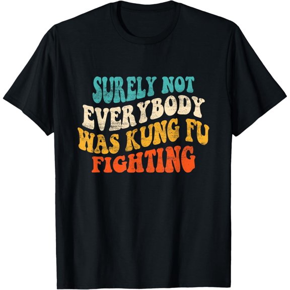 Surely Not Everybody Was Kung Fu Fighting Retro Groovy T-Shirt
