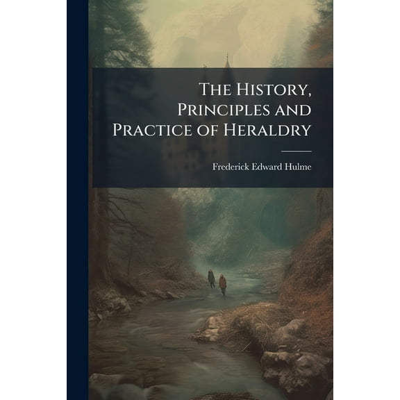 The History, Principles and Practice of Heraldry, (Paperback)