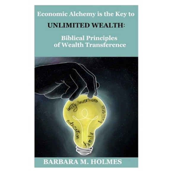 Pre-Owned Economic Alchemy is the Key to Unlimited Wealth: Biblical Principles of Wealth Transference (Paperback) by Barbara M Holmes