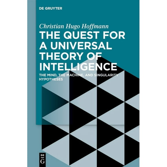 The Quest for a Universal Theory of Intelligence: The Mind, the Machine, and Singularity Hypotheses, (Paperback)