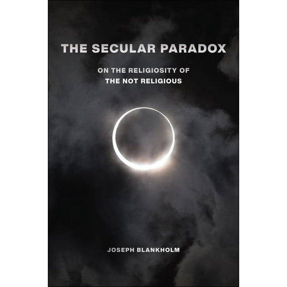 Secular Studies The Secular Paradox: On the Religiosity of the Not Religious, Book 5, (Hardcover)