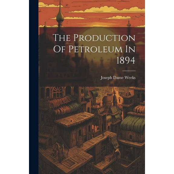 The Production Of Petroleum In 1894 (Paperback)