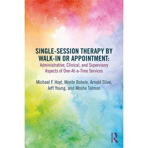 Single-Session Therapy by Walk-In or Appointment: Administrative, Clinical, and Supervisory Aspects of One-At-A-Time Ser, (Paperback)