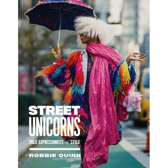 Street Unicorns: Extravagant Fashion Photography from NYC Streets and Beyond, (Hardcover)