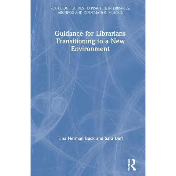 Routledge Guides to Practice in Librarie Guidance for Librarians Transitioning to a New Environment, (Hardcover)