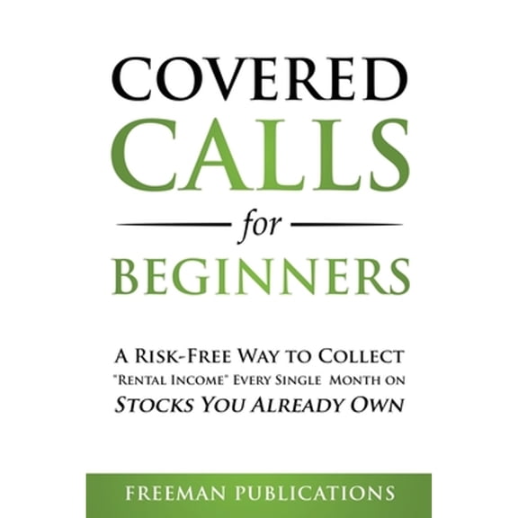 Pre-Owned Covered Calls for Beginners: A Risk-Free Way to Collect "Rental Income" Every Single Month on Stocks (Paperback) by Freeman Publications