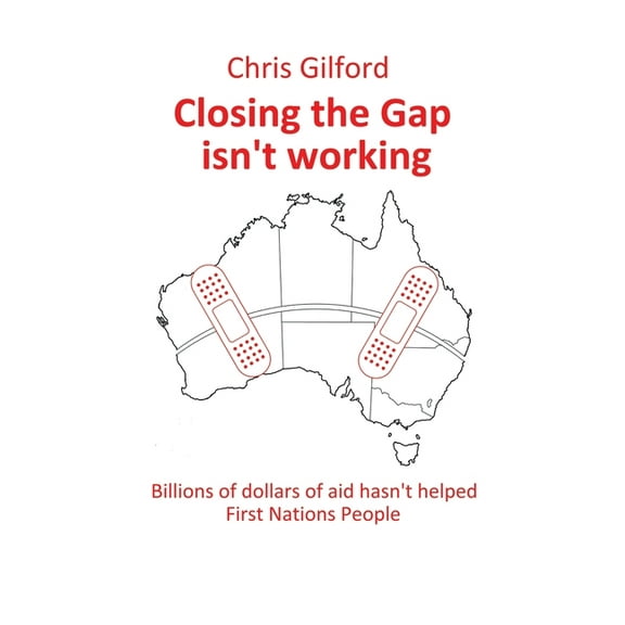 Closing the Gap Isn't Working: Billions of Dollars of Aid Hasn't Helped First Nations People, (Paperback)