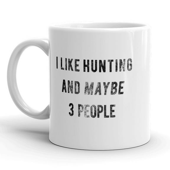 I Like Hunting and Maybe 3 People Mug Funny Outdoors Coffee Cup - 11oz