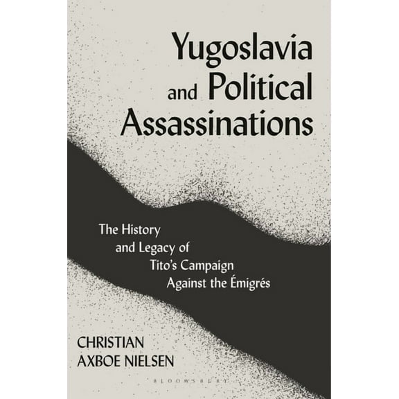 Yugoslavia and Political Assassinations: The History and Legacy of Tito's Campaign Against the EmigrÃ©s, (Hardcover)