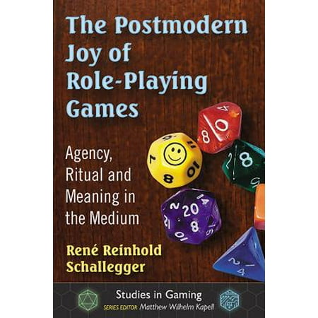 The Postmodern Joy of Role-Playing Games : Agency, Ritual and Meaning in the