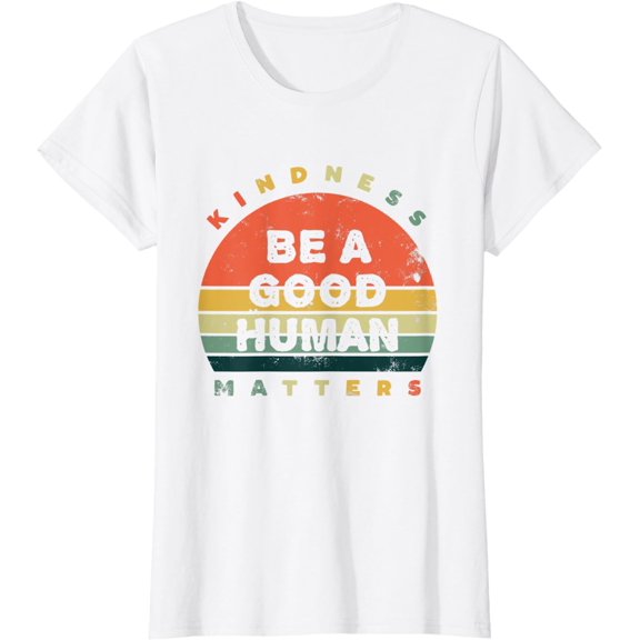 Be A Good Human Kindness Matters T-Shirt