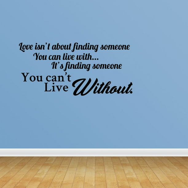 Wall Decal Quote Love Isn T About Finding Someone You Can Live With It S Finding Someone You Can T Live Without Vinyl Sticker Home Decor Pc629 Walmart Com Walmart Com Wall Decal Quote Love Isn T About Finding Someone You Can Live With It S Finding Someone You Can T Live Without Vinyl Sticker Home Decor Pc629 Walmart Com Walmart Com
