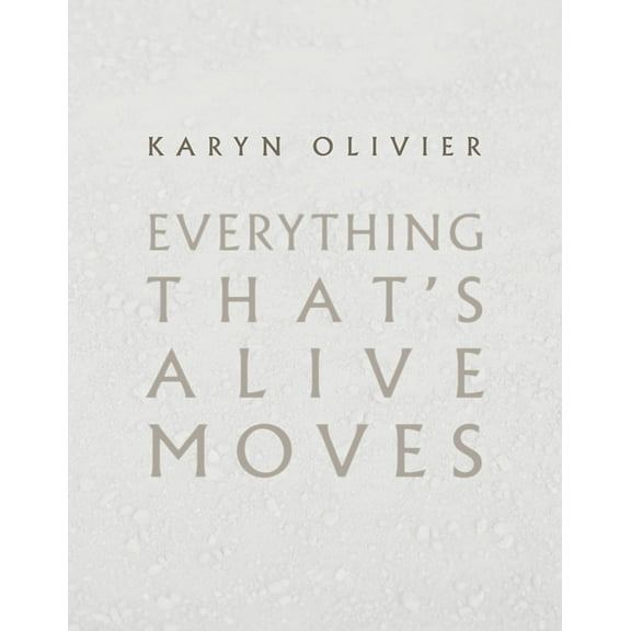 Karyn Olivier: Everything That's Alive Moves, (Paperback)