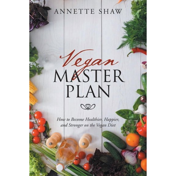 Vegan Master Plan: How to Become Healthier, Happier, and Stronger on the Vegan Diet, (Paperback)