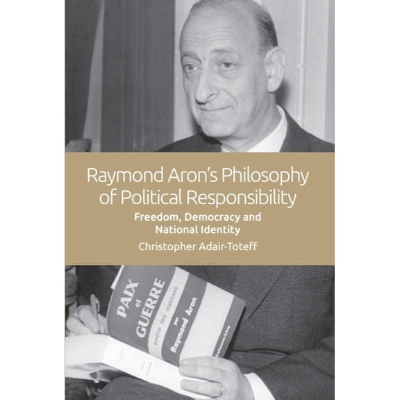 Raymond Aron's Philosophy of Political Responsibility: Freedom, Democracy and National Identity, (Paperback)