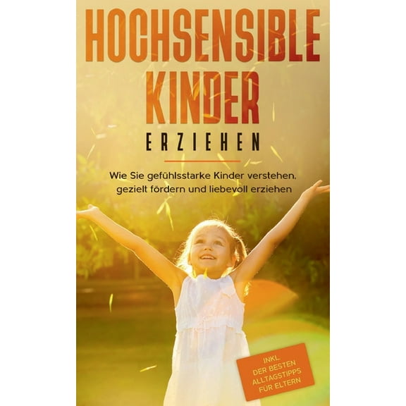 Hochsensible Kinder erziehen: Wie Sie gefÃ¼hlsstarke Kinder verstehen, gezielt fÃ¶rdern und liebevoll erziehen - inkl. der, (Paperback)