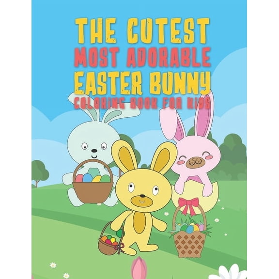 The Cutest Most Adorable Easter Bunny Coloring Book For Kids: 25 Fun Designs For Boys And Girls - Perfect For Young Chil, (Paperback)