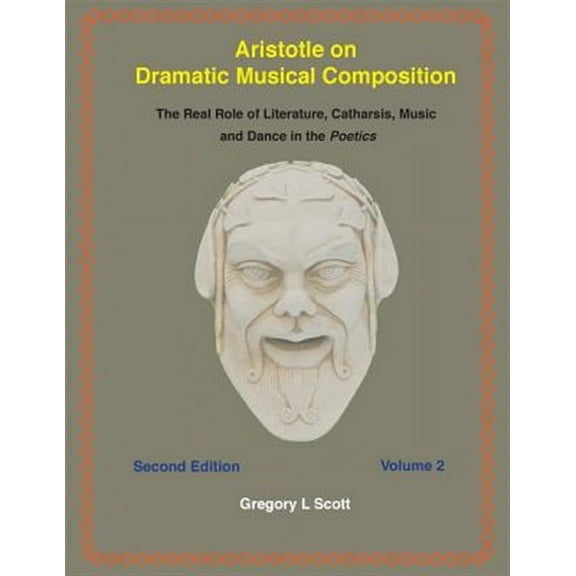 Aristotle on Dramatic Musical Composition: The Real Role of Literature, Catharsis, Music and Dance in the POETICS (Paperback)