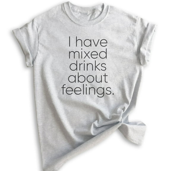 I Have Mixed Drinks About Feelings T-Shirt, Unisex Women's Men's Shirt, Alcohol Shirt, Drinking Wine Tee, Heather Ash, Medium