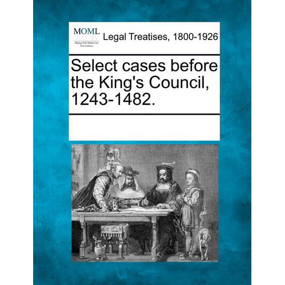 Select Cases Before the King's Council, 1243-1482.