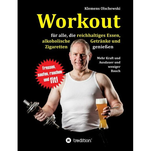 Workout für alle, die reichhaltiges Essen, alkoholische Getränke und Zigaretten genießen (Paperback)