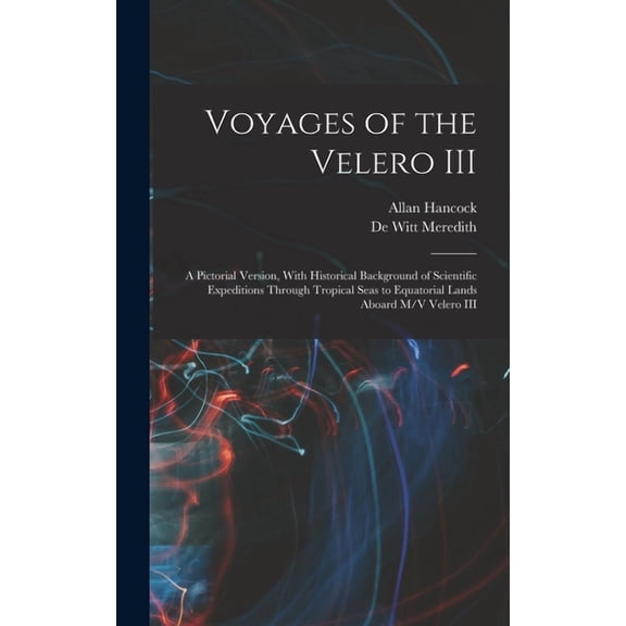 Voyages of the Velero III: A Pictorial Version, With Historical Background of Scientific Expeditions Through Tropical Seas to Equatorial Lands Aboard M/V Velero III (Hardcover)