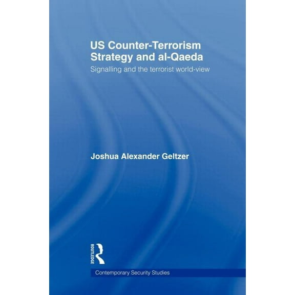 Contemporary Security Studies US Counter-Terrorism Strategy and al-Qaeda: Signalling and the Terrorist World-View, (Paperback)