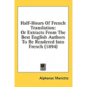 Half-Hours Of French Translation : Or Extracts From The Best English Authors To Be Rendered Into French (1894) (Paperback)