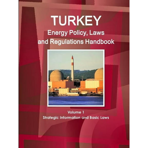 Turkey Energy Policy, Laws and Regulations Handbook Volume 1 Strategic Information and Basic Laws (Paperback)
