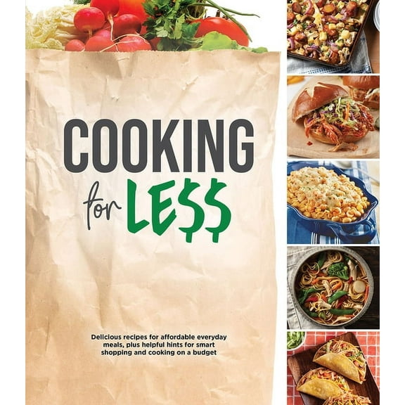 Cooking for Less: Delicious Recipes for Affordable Everyday Meals, Plus Helpful Hints for Smart Shopping and Cooking on , (Hardcover)