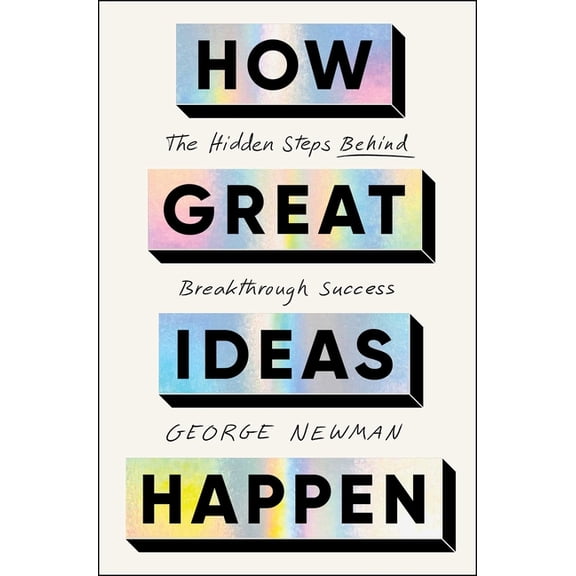 How Great Ideas Happen: The Hidden Steps Behind Breakthrough Success, (Hardcover)