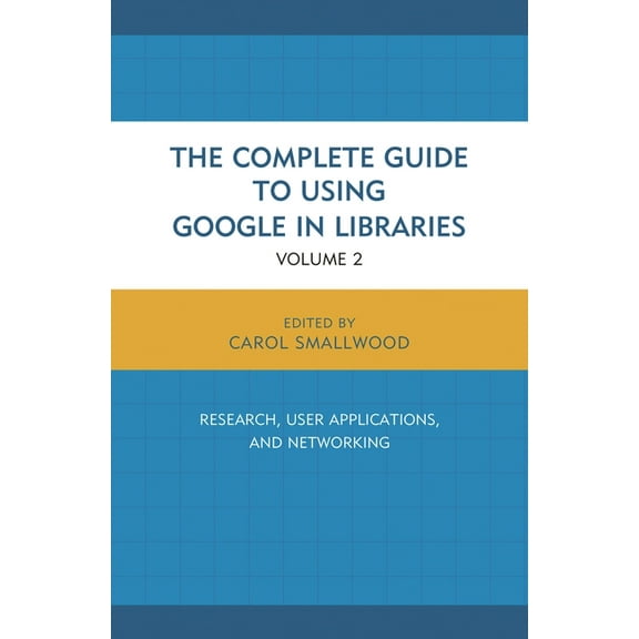 The Complete Guide to Using Google in Libraries: Research, User Applications, and Networking, Volume 2, (Hardcover)