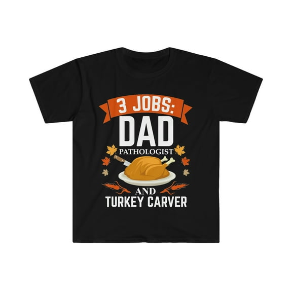 3 jobs dad Pathologist turkey carver Unisex T-shirt S-3XLThanksgiving