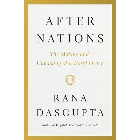 After Nations: The Making and Unmaking of a World Order, (Hardcover)