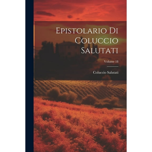 Epistolario Di Coluccio Salutati; Volume 18 (Paperback)