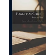 Fools for Christ; Essays on the True, the Good, and the Beautiful (Paperback) by Jaroslav Jan 1923- Pelikan