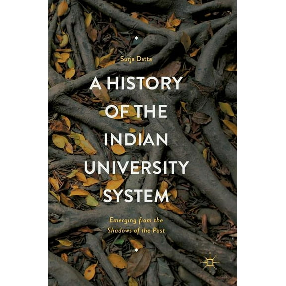 A History of the Indian University System: Emerging from the Shadows of the Past, (Hardcover)