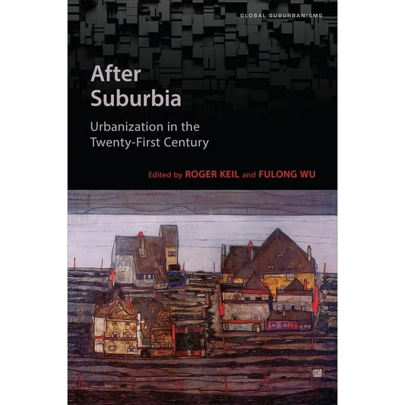 Global Suburbanisms After Suburbia: Urbanization in the Twenty-First Century, (Paperback)