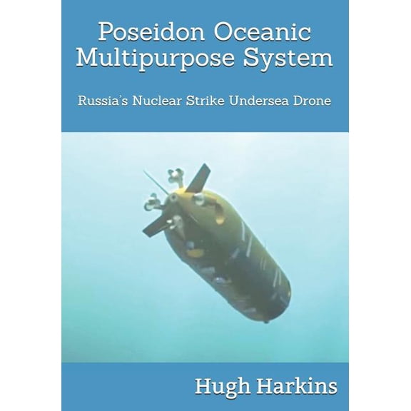 Poseidon Oceanic Multipurpose System: Russia's Nuclear Strike Undersea Drone, (Paperback)