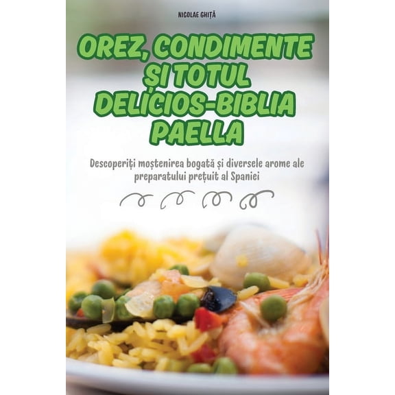 Orez, Condimente Și Totul Delicios-Biblia Paella, (Paperback)