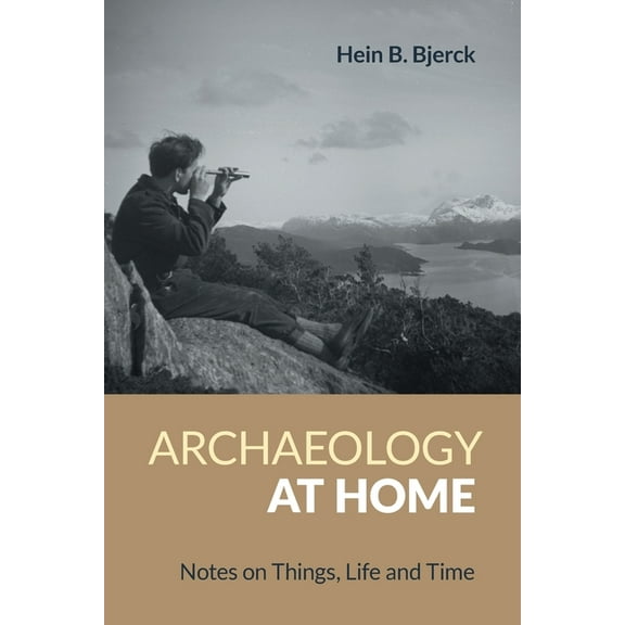 Archaeology at Home: Notes on Things, Life and Time, (Paperback)