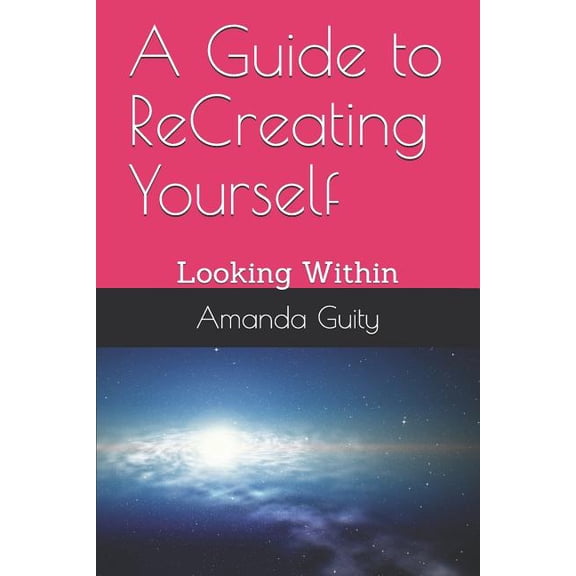 A Guide to Recreating Yourself: Looking Within, (Paperback)