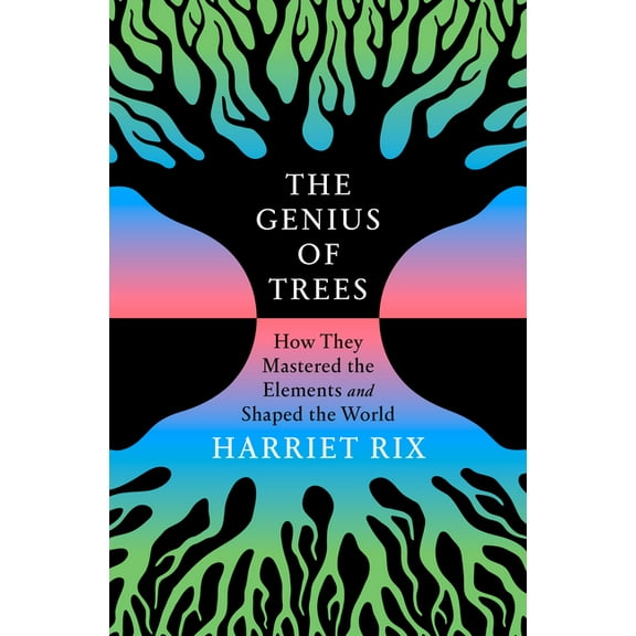 The Genius of Trees: How They Mastered the Elements and Shaped the World, (Hardcover)