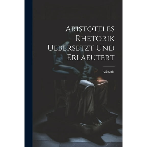 Aristoteles Rhetorik uebersetzt und erlaeutert (Paperback)