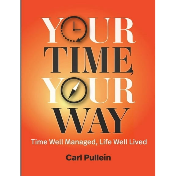 Your Time, Your Way: Time Well Managed, Life Well Lived, (Paperback)