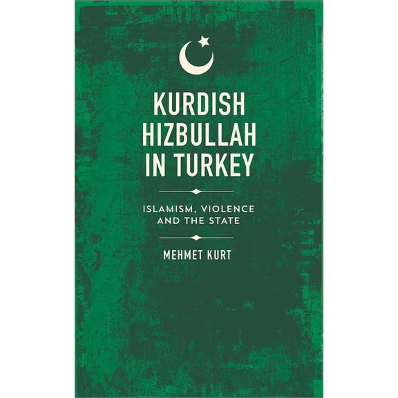 Kurdish Hizbullah in Turkey : Islamism, Violence and the State (Hardcover)