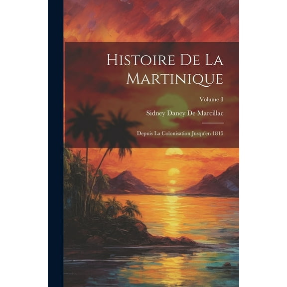 Histoire De La Martinique: Depuis La Colonisation Jusqu'en 1815; Volume 3 (Paperback)